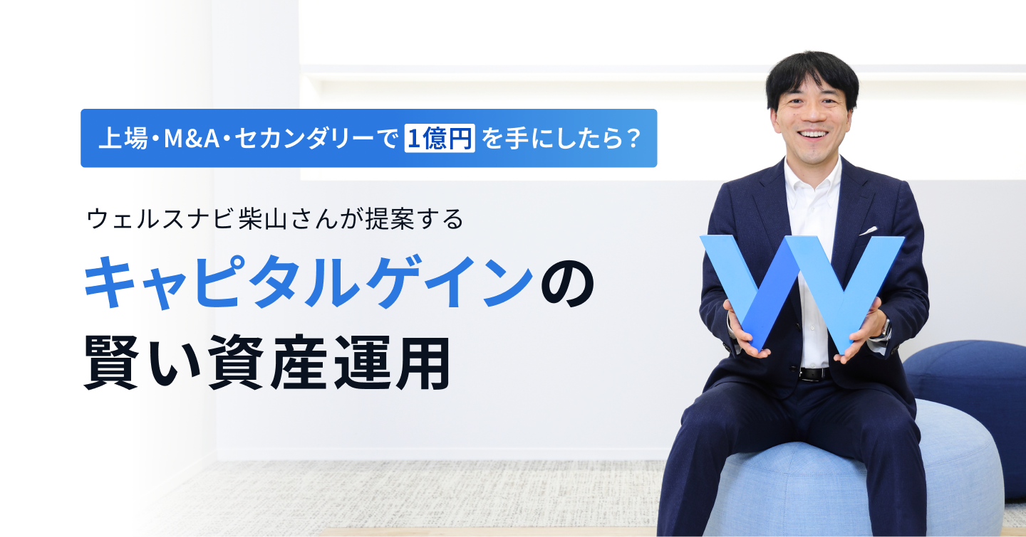上場・M&A・セカンダリーで1億円を手にしたら？ウェルスナビ柴山さんが提案する「キャピタルゲインの賢い資産運用」