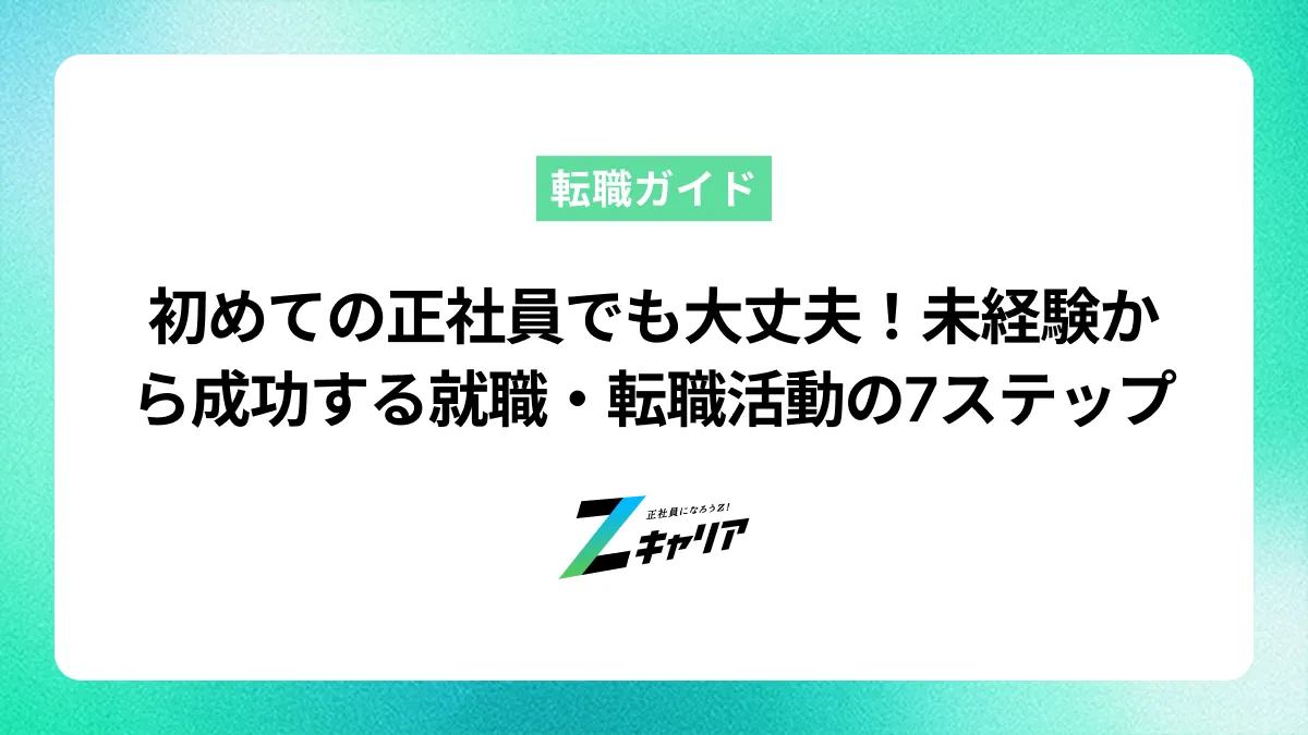 初めての正社員、不安でも大丈夫！未経験から成功する就職・転職活動の7ステップと注意点