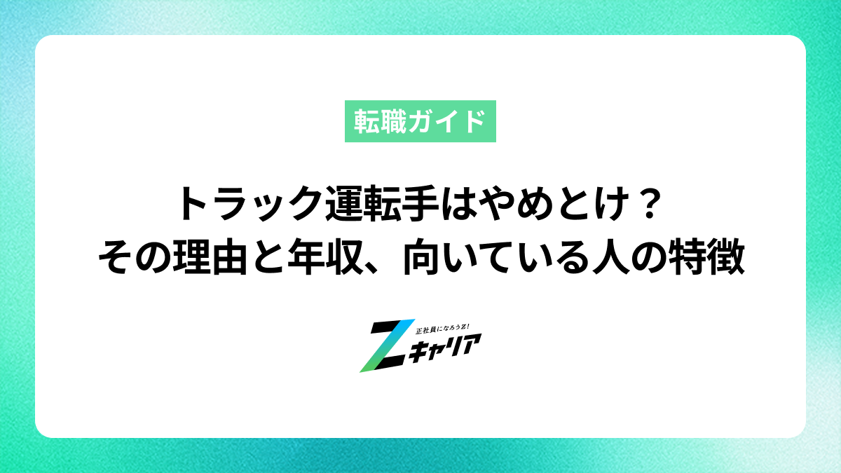 トラック運転手はやめとけ？その理由と年収、向いている人の特徴を解説