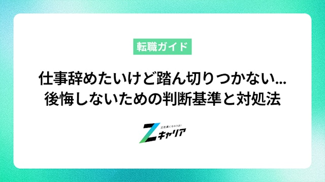仕事辞めたいけど踏ん切りつかない…後悔しないための判断基準と対処法