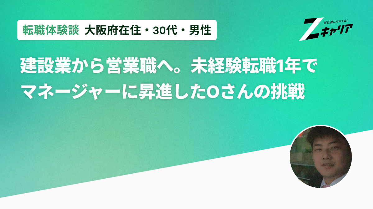建設業から営業職へ。未経験転職1年でマネージャーに昇進したOさんの挑戦