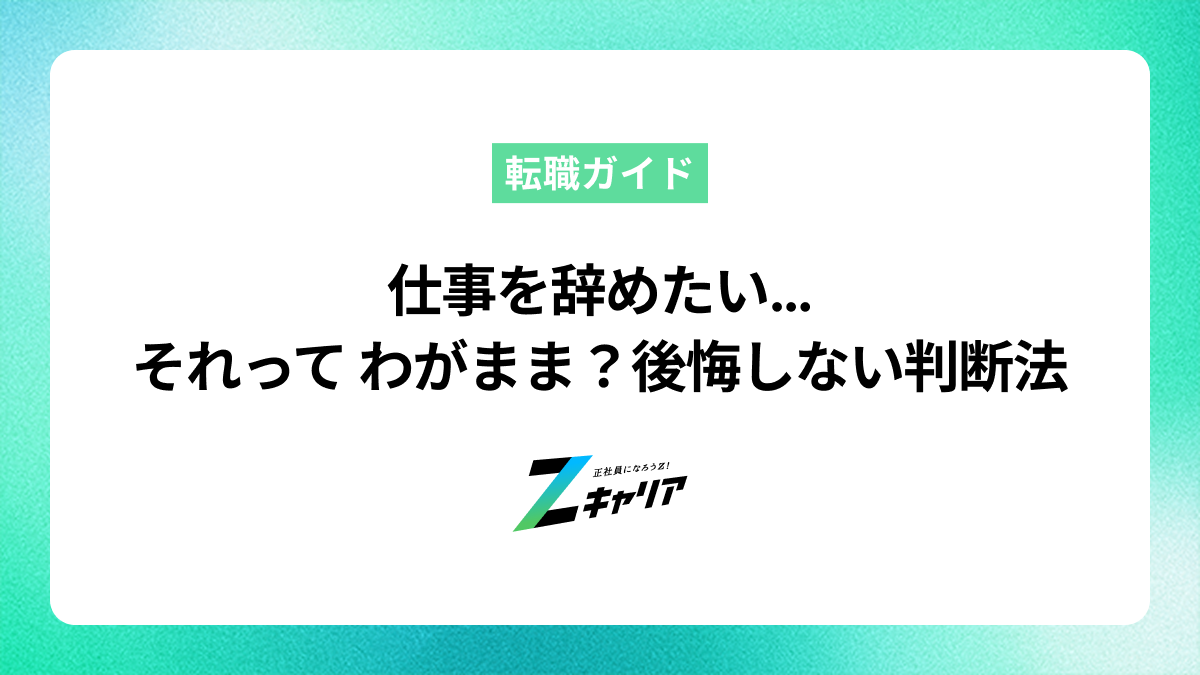 仕事を辞めたいのはわがまま？後悔しないための判断基準と対処法