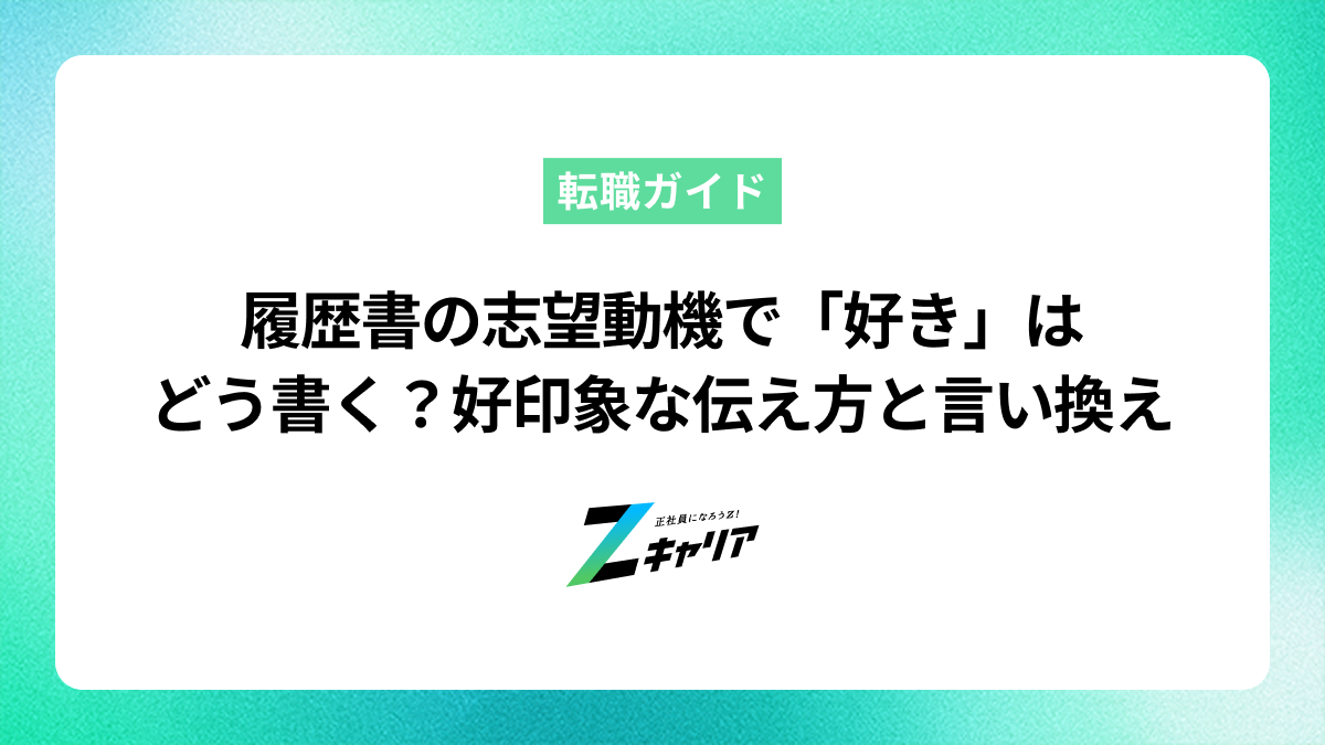 履歴書の志望動機で「好き」はどう書く？好印象な伝え方と言い換え例文