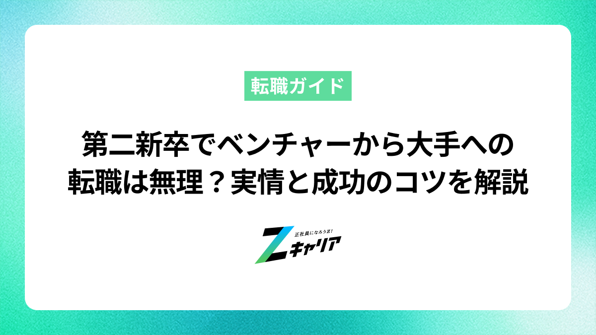第二新卒でベンチャーから大手企業への転職は無理？難しい理由と成功の秘訣を解説
