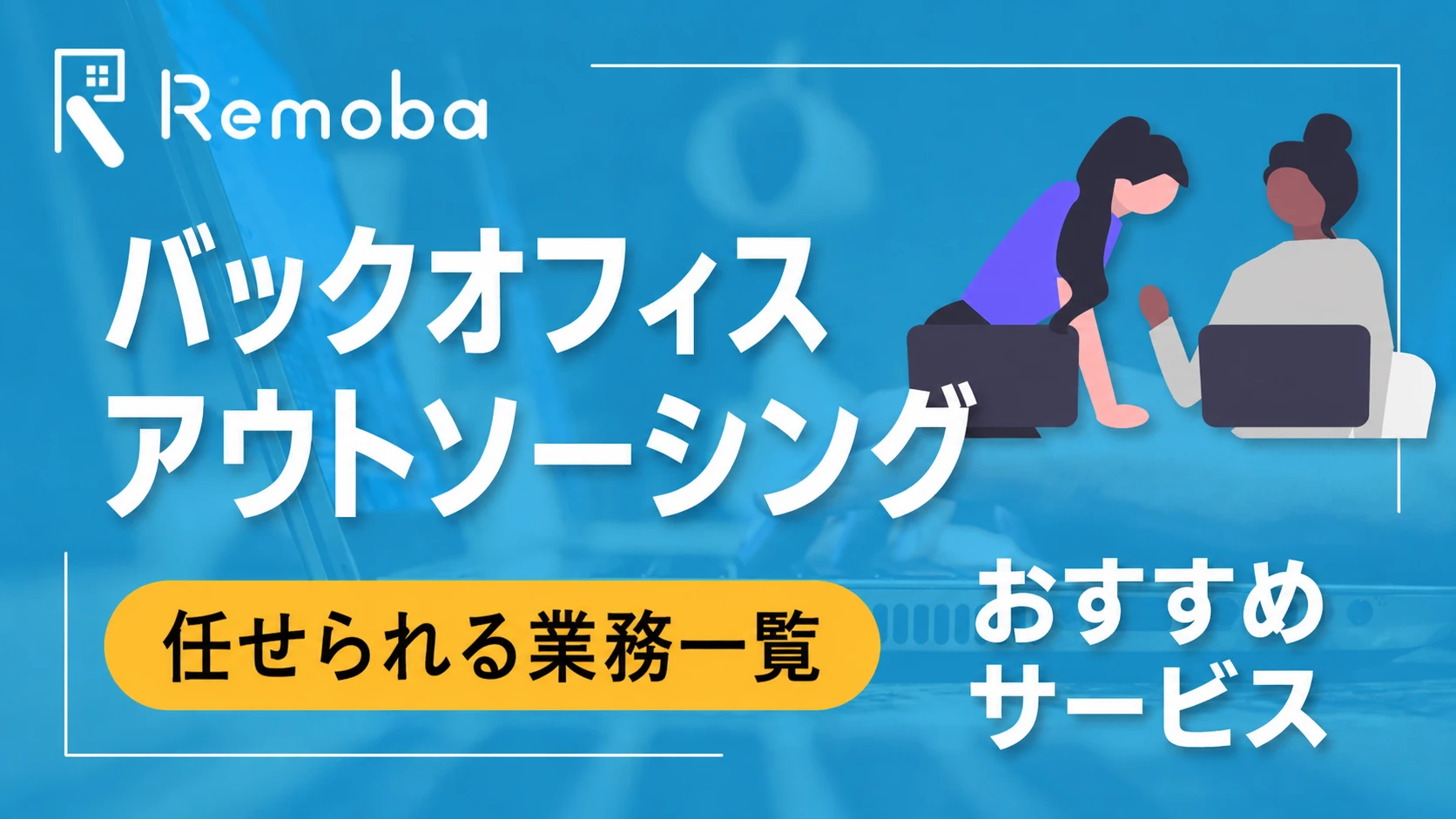 バックオフィスのアウトソーシングとは？任せられる業務一覧とおすすめサービス比較