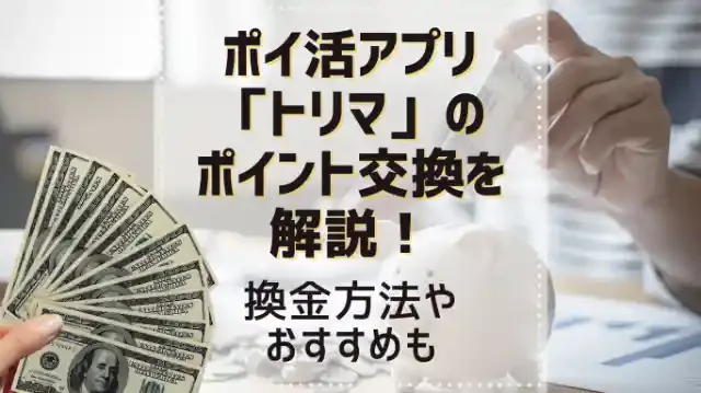 ポイ活アプリ「トリマ」のポイント交換を解説!換金方法やおすすめも