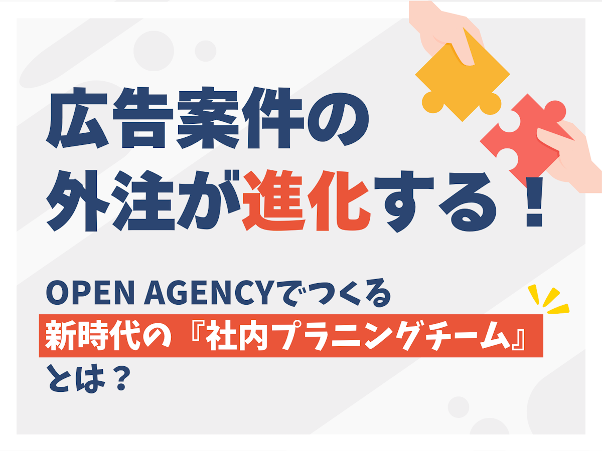 広告案件の外注が進化する！OPEN AGENCYでつくる新時代の『社内プラニングチーム』とは？ | OPEN AGENCY 次世代のクラウド型 ...