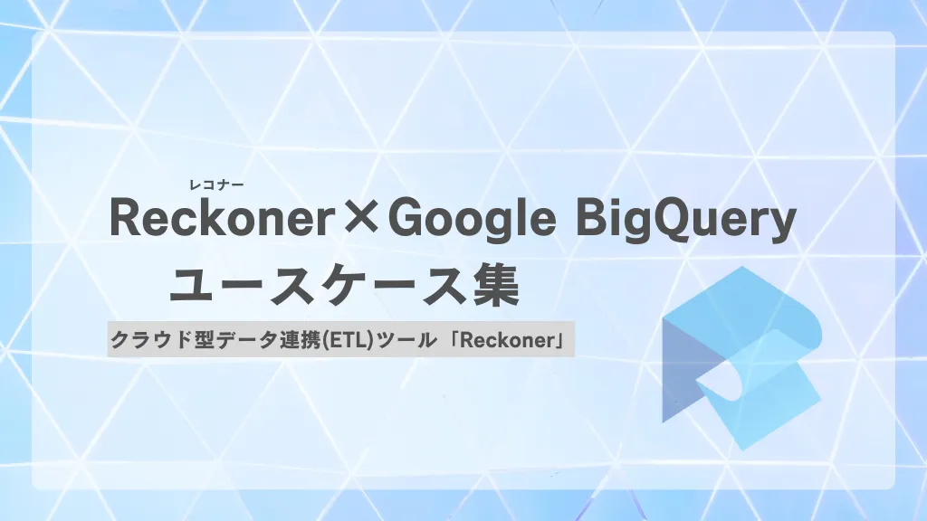 Reckoner（レコナー）×Google BigQueryユースケース集