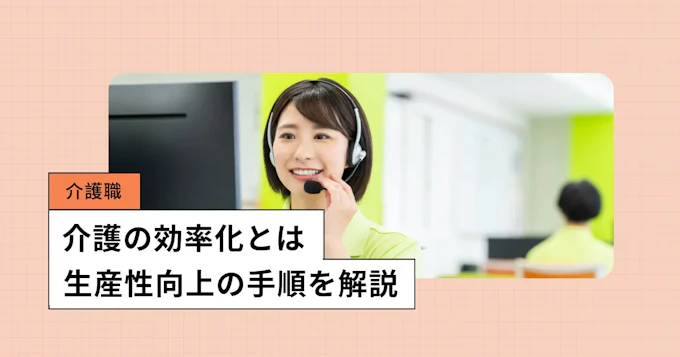 介護現場の業務効率化を実現する秘訣とは？生産性向上の手順