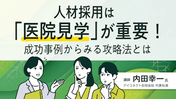 人材採用は「医院見学」が重要！
成功事例からみる攻略法とは