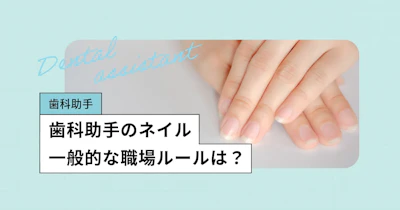 歯科助手はネイルOK？歯科医院でよくあるルールや、気をつけるポイント