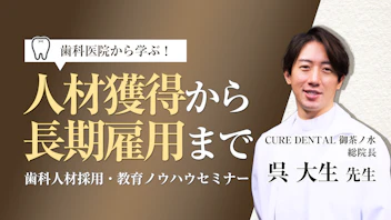 歯科医院から学ぶ！人材獲得から長期雇用まで
歯科人材採用・教育ノウハウセミナー