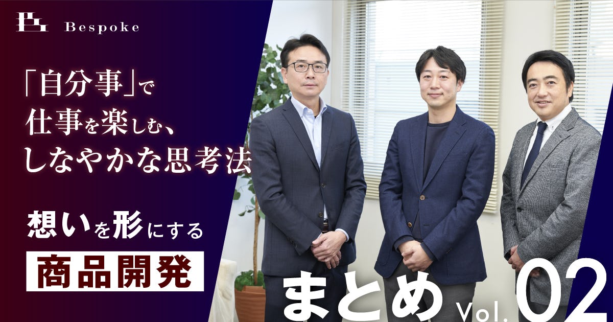 まとめVol.02｜「自分」起点で状況が動き出す。「自分事」で仕事を楽しむ、しなやかな思考法【想いを形にする商品開発】