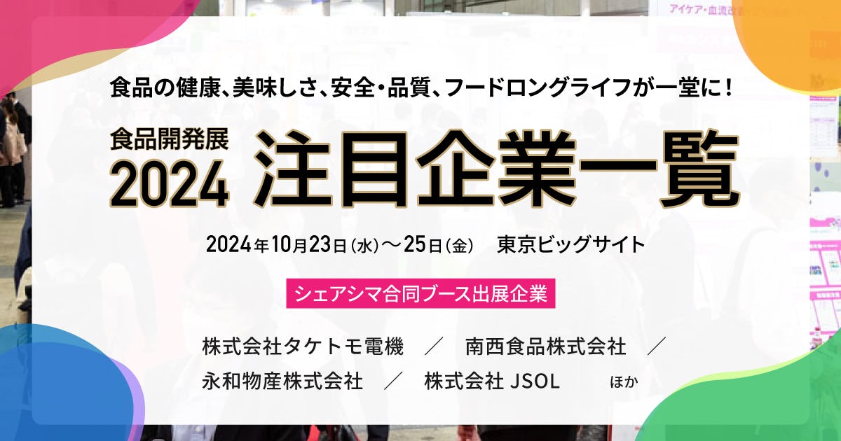 特集｜食品開発展2024に出展する注目企業一覧　＜シェアシマの合同ブースも！＞