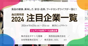 特集｜食品開発展2024に出展する注目企業一覧　＜シェアシマの合同ブースも！＞