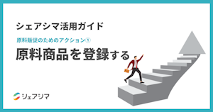 【売り手企業様向け】シェアシマ活用ガイド｜原料販促のためのアクション①：原料商品を登録する