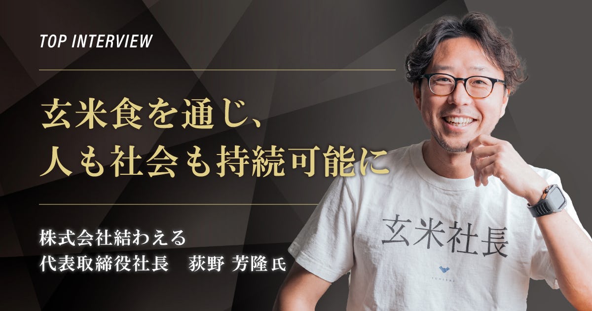 トップインタビュー 株式会社結わえる|玄米食を通じ、人も社会も持続可能に