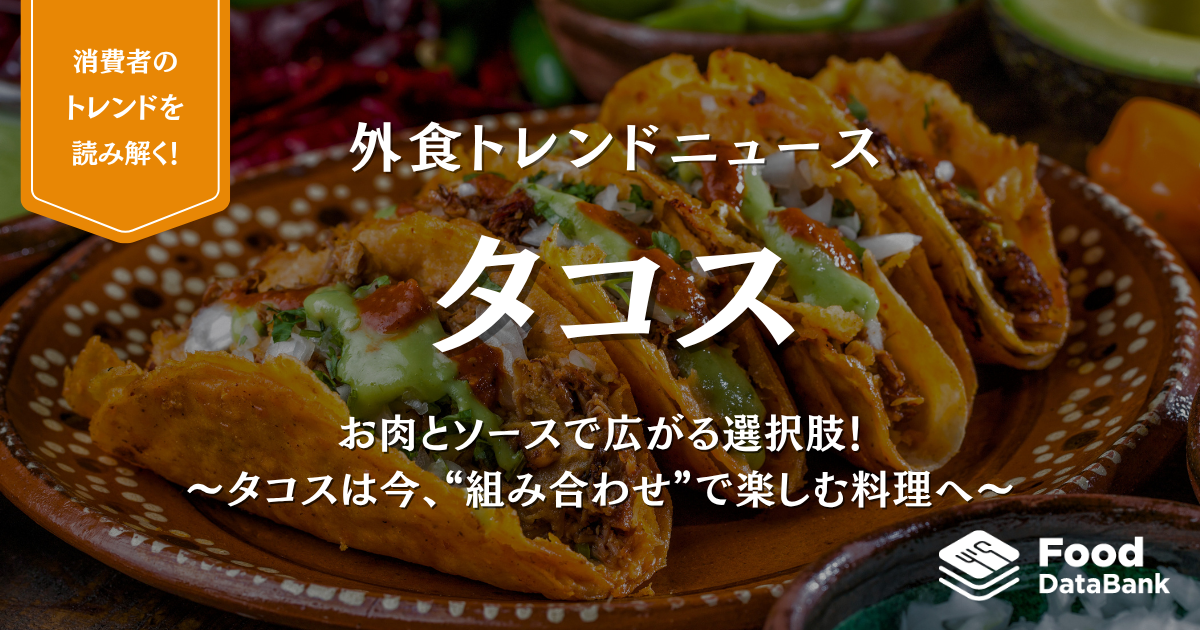 お肉とソースで広がる選択肢！〜タコスは今、“組み合わせ”で楽しむ料理へ〜【外食トレンドニュース】