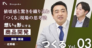つくるvol.03|開発・製造(近野編)〜値頃感と驚きを織り込む「つくる」現場の思考法〜【想いを形にする商品開発】