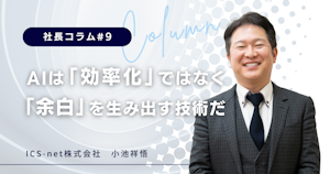AIは「効率化」ではなく「余白」を生み出す技術だ 【社長コラム#9】