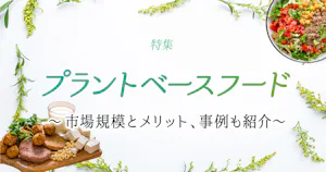 特集｜プラントベースフードとは～市場規模とメリット、事例も紹介～