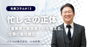 忙しさの正体──「重要度と緊急度」から考える、仕事の優先順位【社長コラム＃13】
