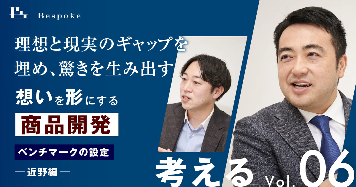 考えるvol.06｜ベンチマークの設定（近野編）〜理想と現実のギャップを埋め、驚きを生み出す〜【想いを形にする商品開発】