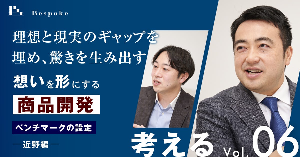 考えるvol.06|ベンチマークの設定(近野編)〜理想と現実のギャップを埋め、驚きを生み出す〜【想いを形にする商品開発】