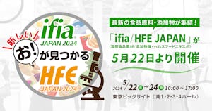 最新の食品原料・添加物が集結！「ifia / HFE JAPAN（国際食品素材／添加物展・ヘルスフードエキスポ）」が5月22日より開催