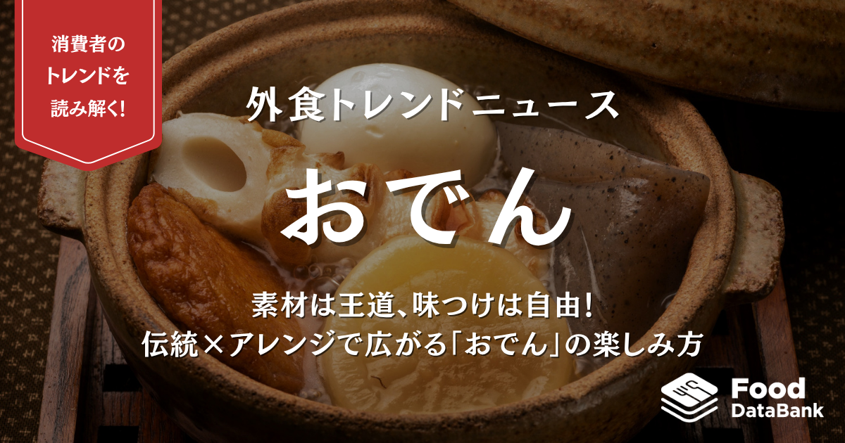 素材は王道、味つけは自由！伝統×アレンジで広がる「おでん」の楽しみ方【外食トレンドニュース】