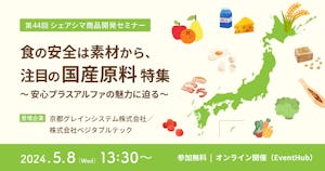 【受付終了】食の安全は素材から、注目の国産原料特集〜安心プラスアルファの魅力に迫る〜（5/8）
