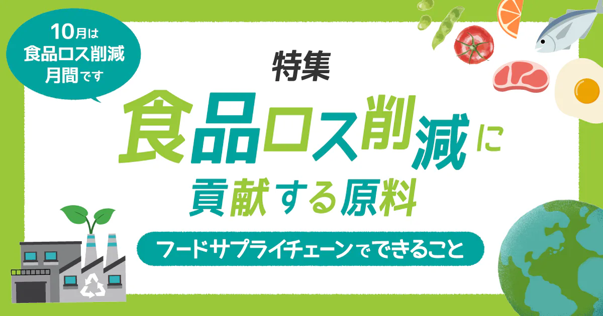 特集｜食品ロス削減に貢献する原料〜フードサプライチェーンでできること〜