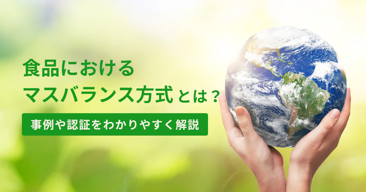 食品におけるマスバランス方式とは？事例や認証をわかりやすく解説