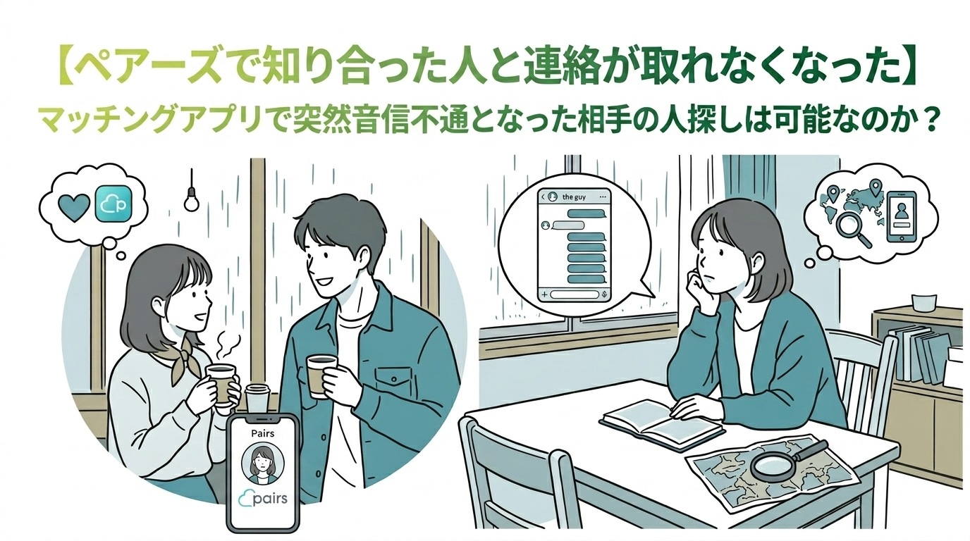【ペアーズで知り合った人と連絡が取れなくなった】マッチングアプリで突然音信不通となった相手の人探しは可能なのか?