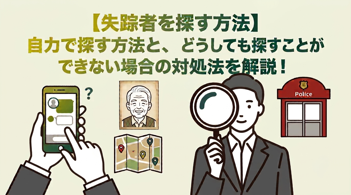 【失踪者を探す方法】自力で探す方法と、どうしても探すことができない場合の対処法を解説！