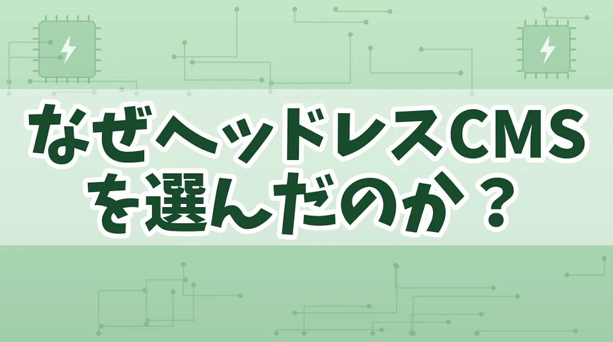 なぜヘッドレスCMSを選んだのか?