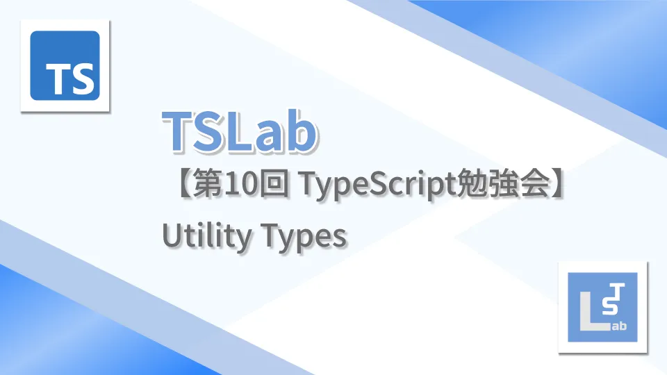 TSLab【第10回 TypeScript勉強会】Utility Types