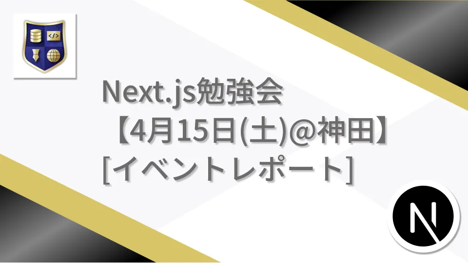 【4月15日@神田】Next.js勉強会・イベントレポート〜 未知の機能に挑め！ 春のNext.js勉強会！ 〜