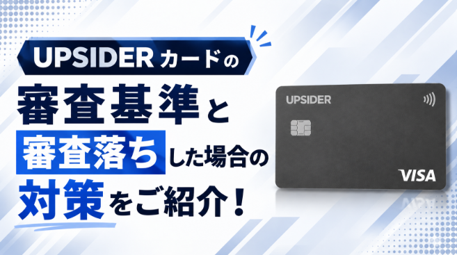 UPSIDERカードの審査基準と審査落ちした場合の対策をご紹介