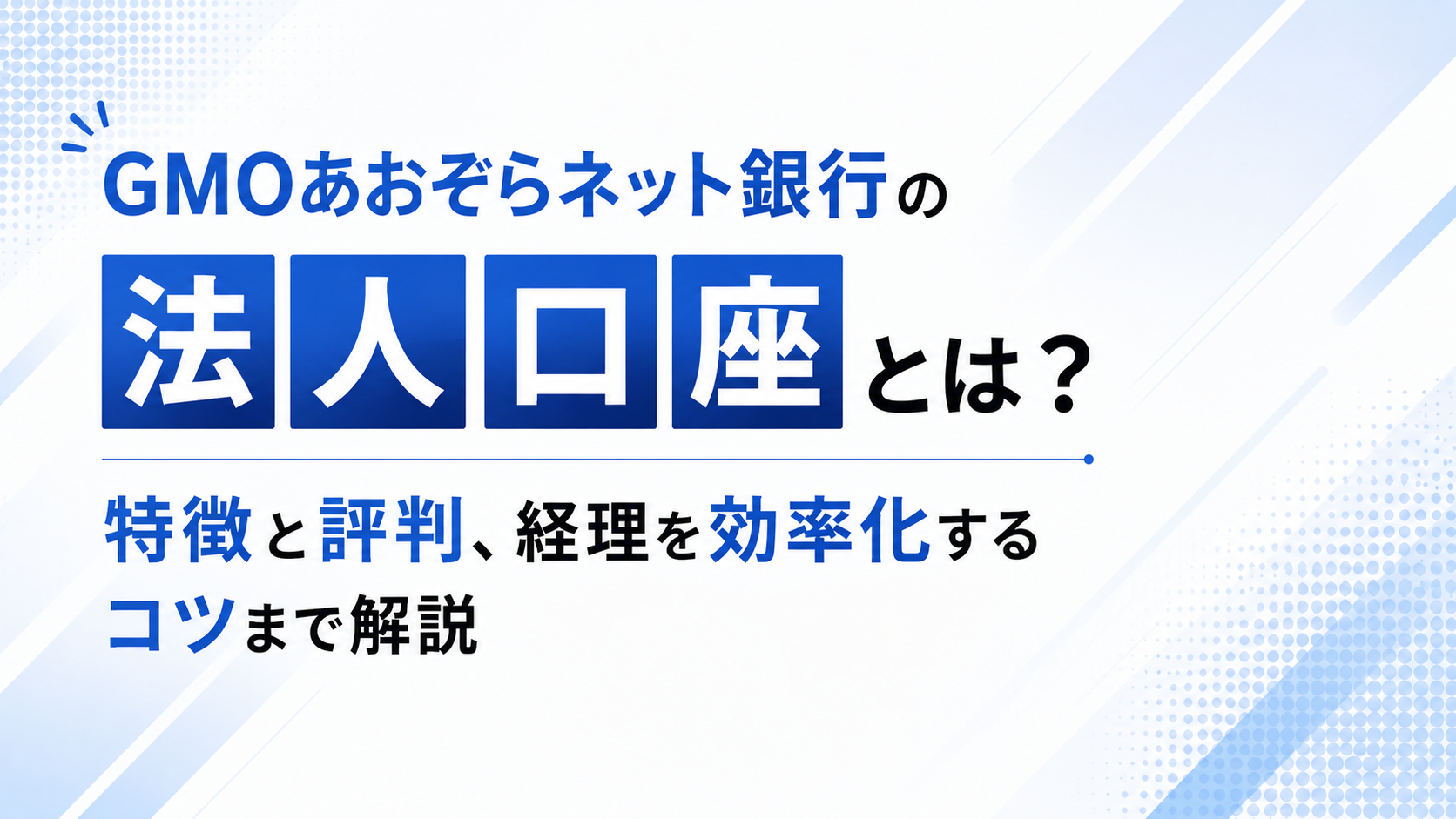 GMOあおぞらネット銀行の法人口座とは？特徴と評判、経理を効率化するコツまで解説