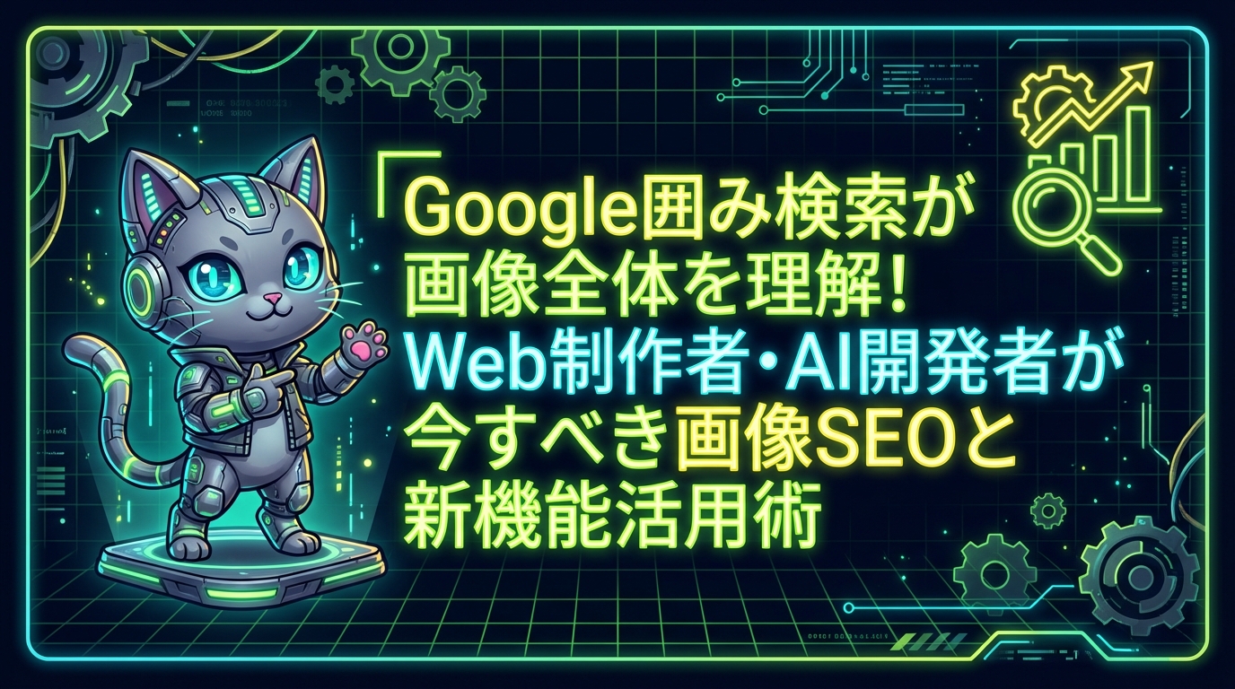 Google囲み検索が画像全体を理解！Web制作者・AI開発者が今すべき画像SEOと新機能活用術