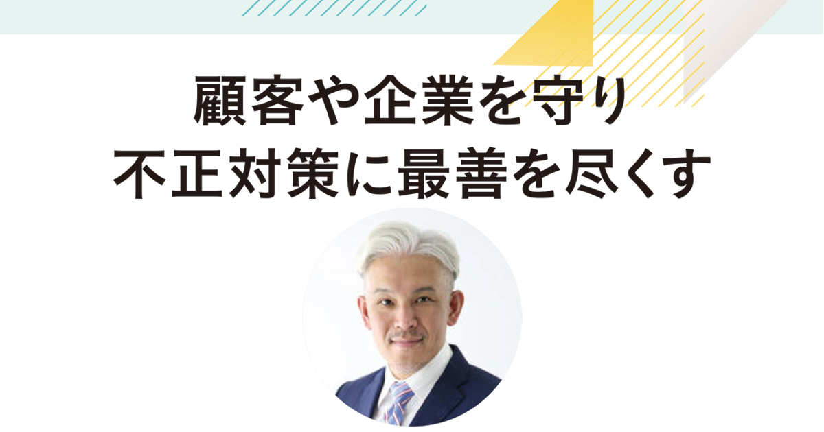 顧客や企業を守り不正対策に最善を尽くす