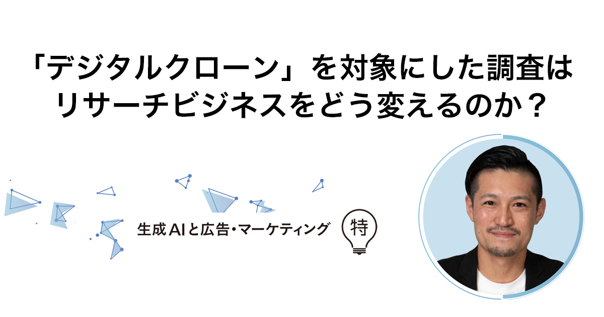 「デジタルクローン」を対象にした調査はリサーチビジネスをどう変えるのか？