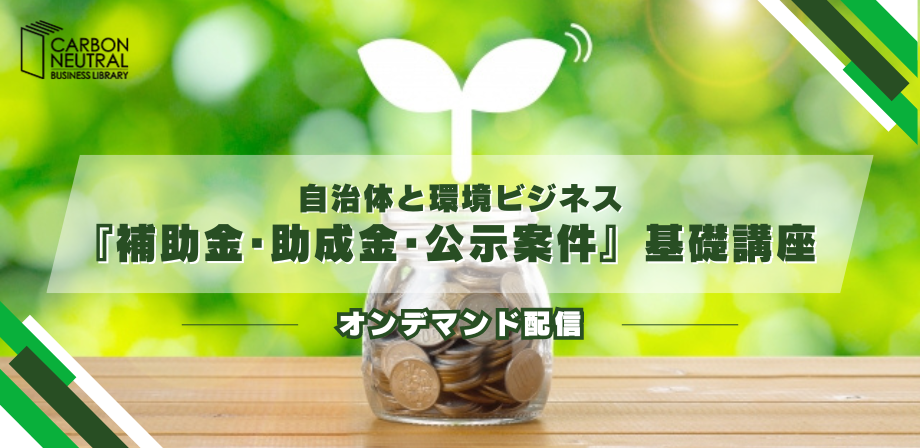 自治体と環境ビジネス『補助金・助成金・公示案件』基礎講座.jpg