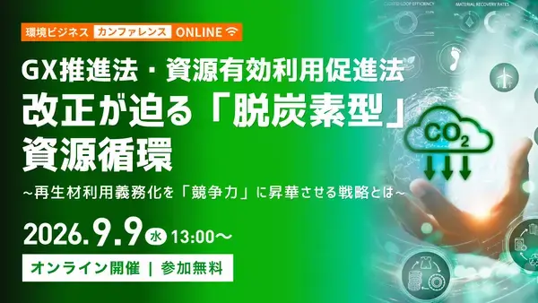 環境ビジネスカンファレンス ONLINE GX推進法・資源有効利用促進法 改正が迫る「脱炭素型」資源循環 〜再生材利用義務化を「競争力」に昇華させる戦略とは〜