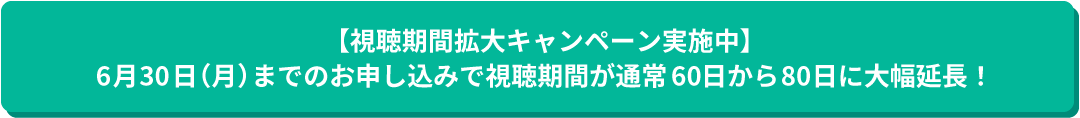 視聴期間拡大キャンペーン実施中