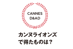 カンヌライオンズで得たものは？