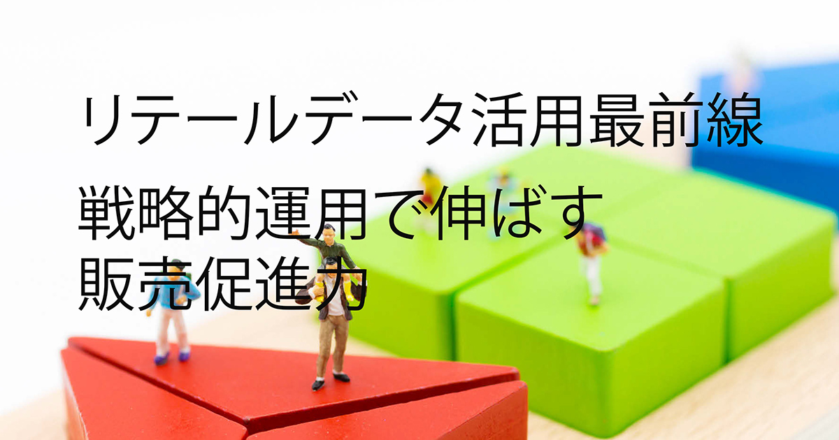 リテールデータ活用最前線　戦略的運用で伸ばす販売促進力