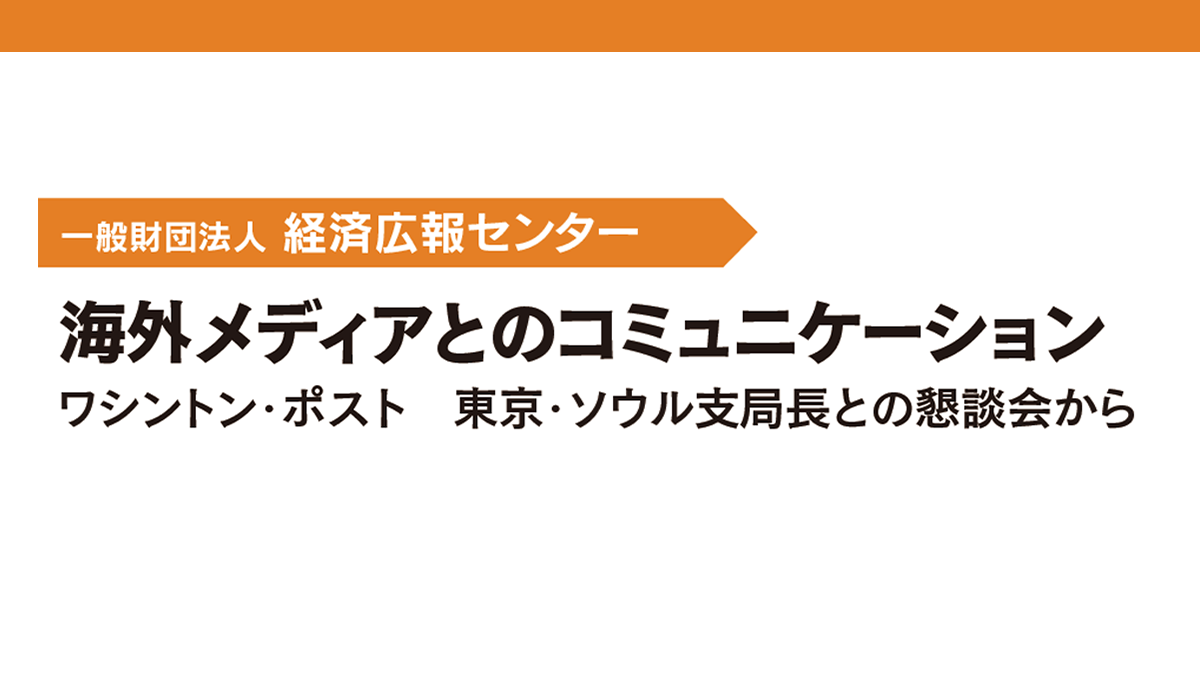 海外メディアとのコミュニケーション　ワシントン・ポスト　東京・ソウル支局長との懇談会から