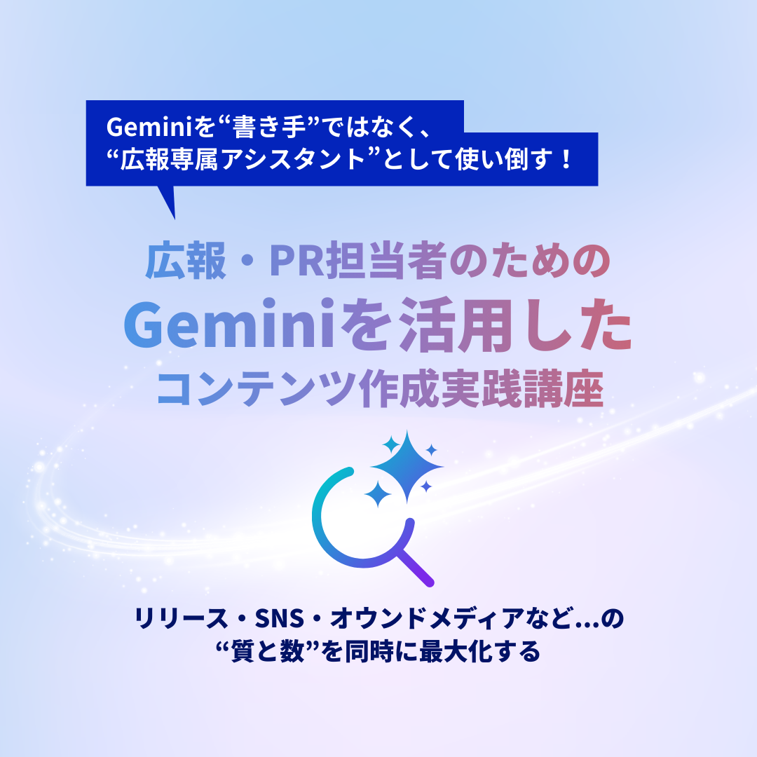 広報・PR担当者のためのGeminiを活用したコンテンツ作成実践講座 ― リリース・社内報・SNS・オウンドメディアの“質と数”を同時に最大化 ―